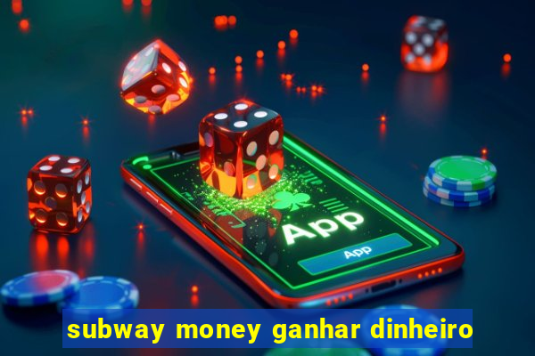 subway money ganhar dinheiro